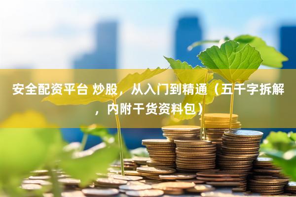安全配资平台 炒股，从入门到精通（五千字拆解，内附干货资料包）